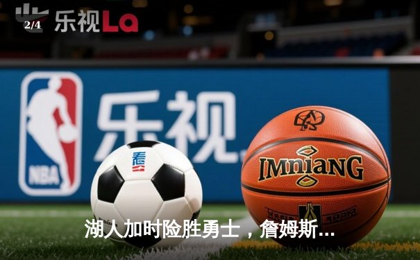 湖人加时险胜勇士，詹姆斯砍下三双，库里空砍40分 - 2