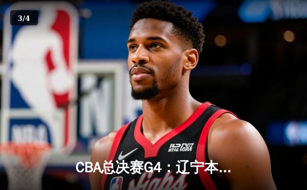 CBA总决赛G4：辽宁本钢加时险胜新疆伊力特，总比分3-1夺得赛点 - 3