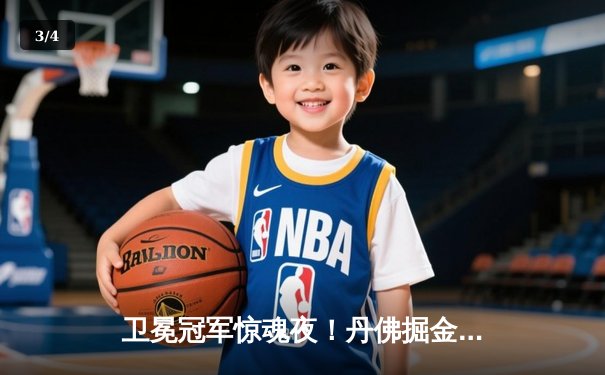 卫冕冠军惊魂夜！丹佛掘金双加时逆转勇士，约基奇全能三双创纪录 - 3