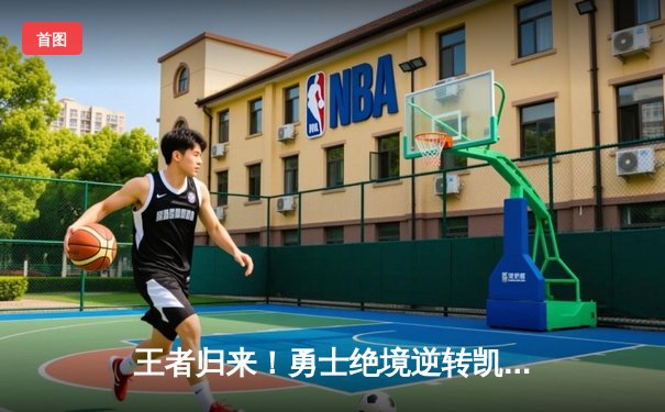 王者归来！勇士绝境逆转凯尔特人，库里43分夺天王山