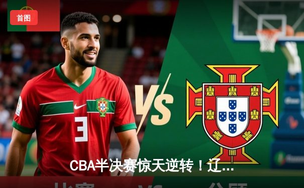 CBA半决赛惊天逆转！辽宁男篮加时险胜广东，赵继伟砍下33分创生涯新高