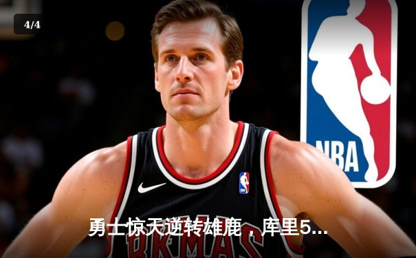 勇士惊天逆转雄鹿，库里50分神迹锁定胜局 - 4