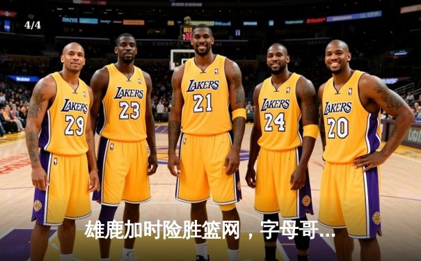 雄鹿加时险胜篮网，字母哥44分14篮板制霸内线 - 4