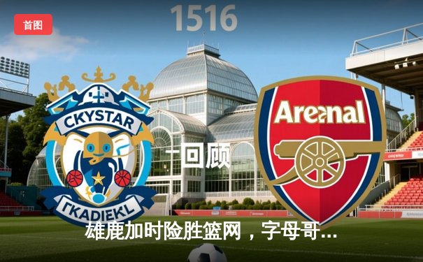 雄鹿加时险胜篮网，字母哥44分主宰关键时刻